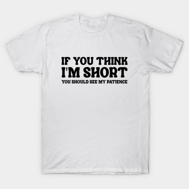 If You Think I'm Short You Should See My Patience T-Shirt by Three Meat Curry